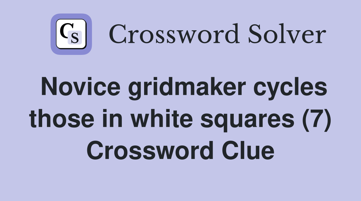 Novice gridmaker cycles those in white squares (7) Crossword Clue