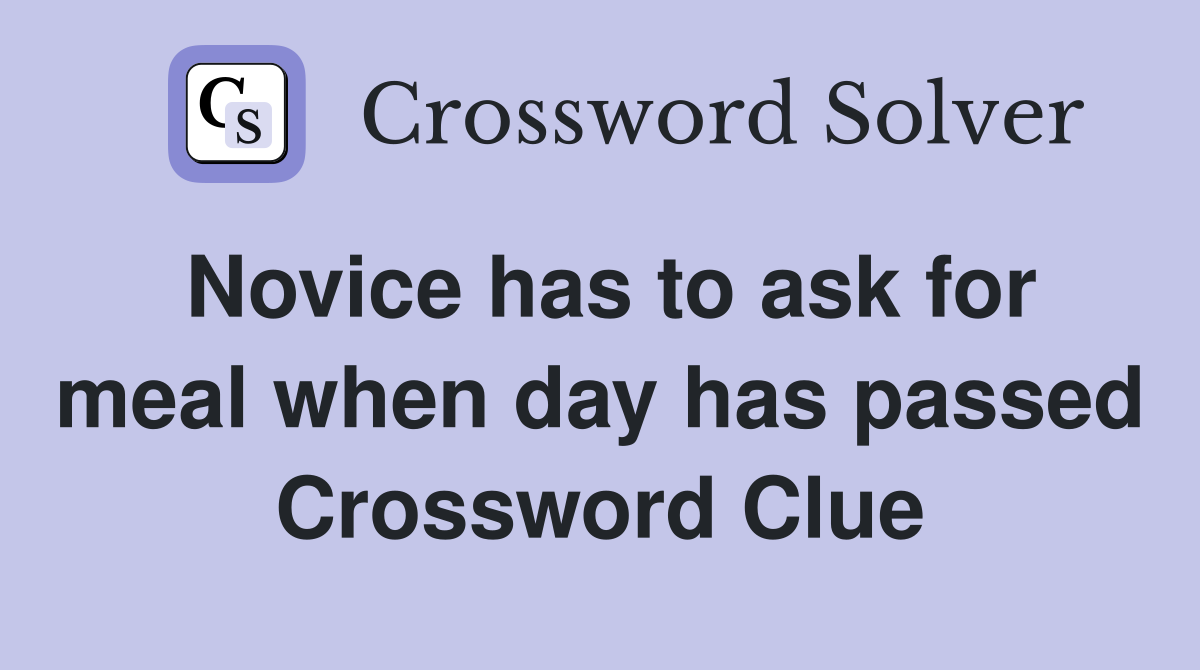 Novice has to ask for meal when day has passed Crossword Clue