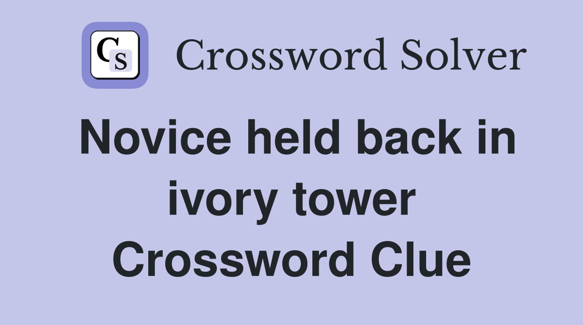 Novice held back in ivory tower Crossword Clue