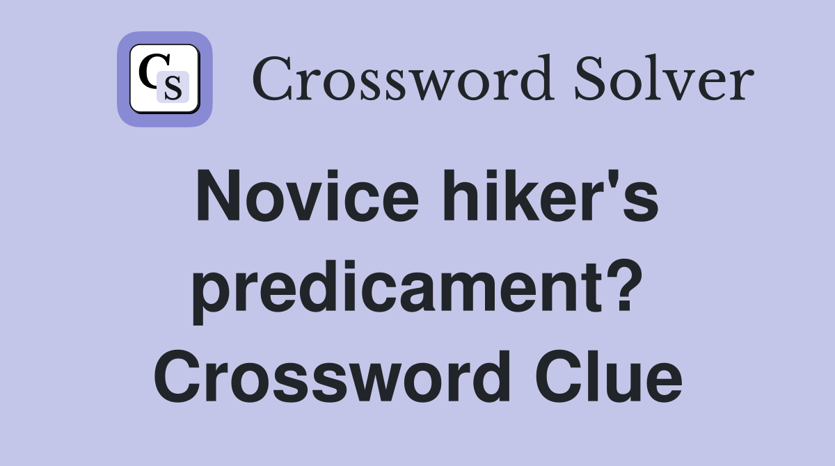 Novice hiker's predicament? Crossword Clue