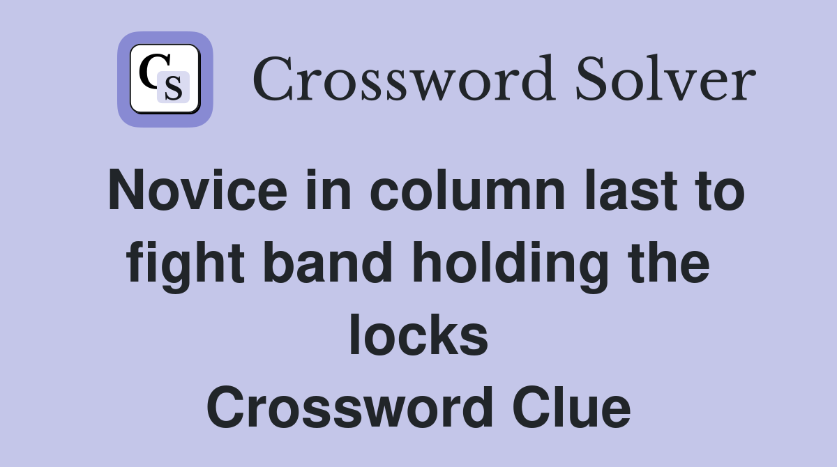 Novice in column last to fight band holding the locks Crossword Clue
