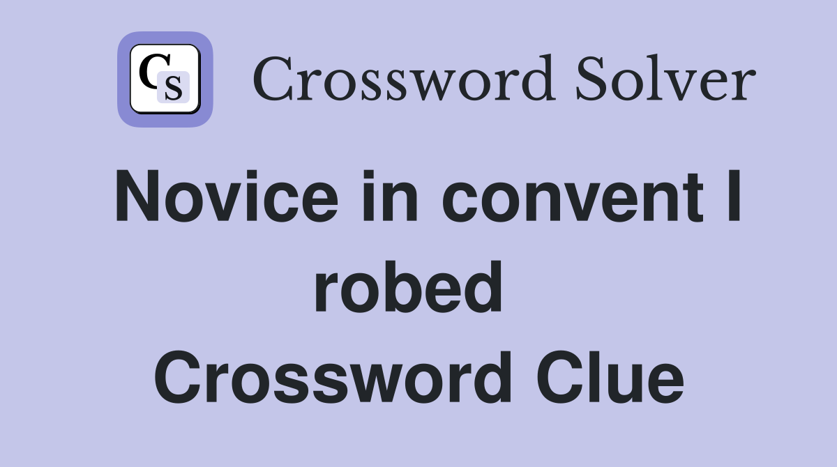 Novice in convent I robed  Crossword Clue
