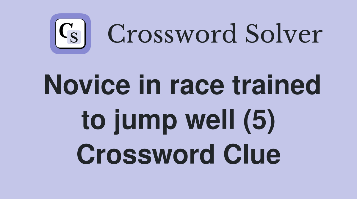 Novice in race trained to jump well (5) Crossword Clue