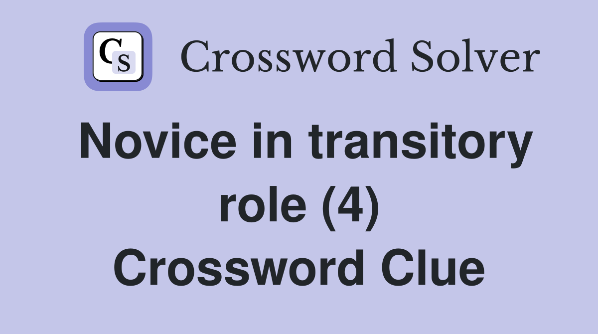 Novice in transitory role (4) Crossword Clue