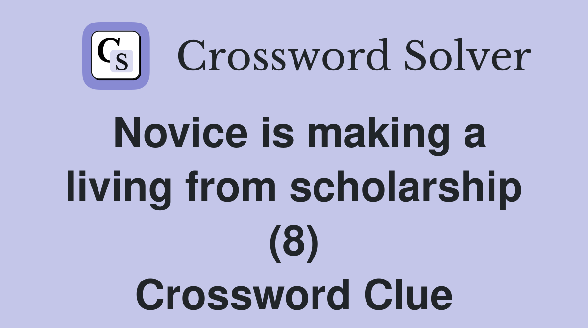 Novice is making a living from scholarship (8) Crossword Clue
