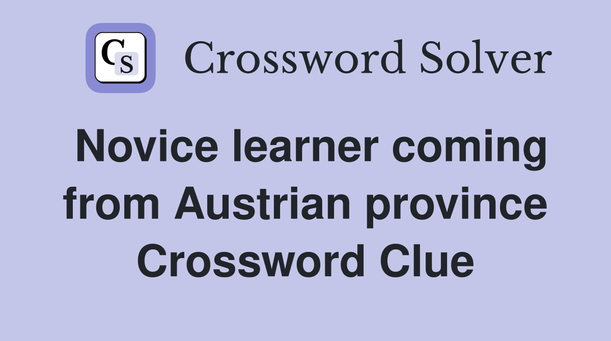 Novice learner coming from Austrian province Crossword Clue