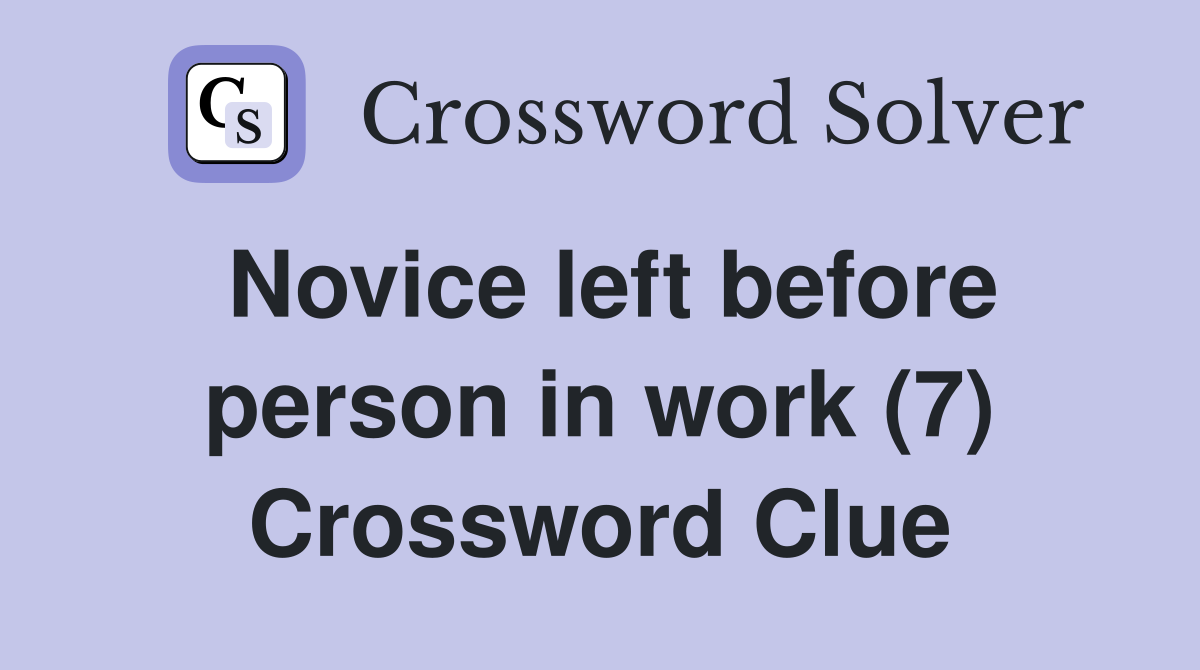 Novice left before person in work (7) Crossword Clue