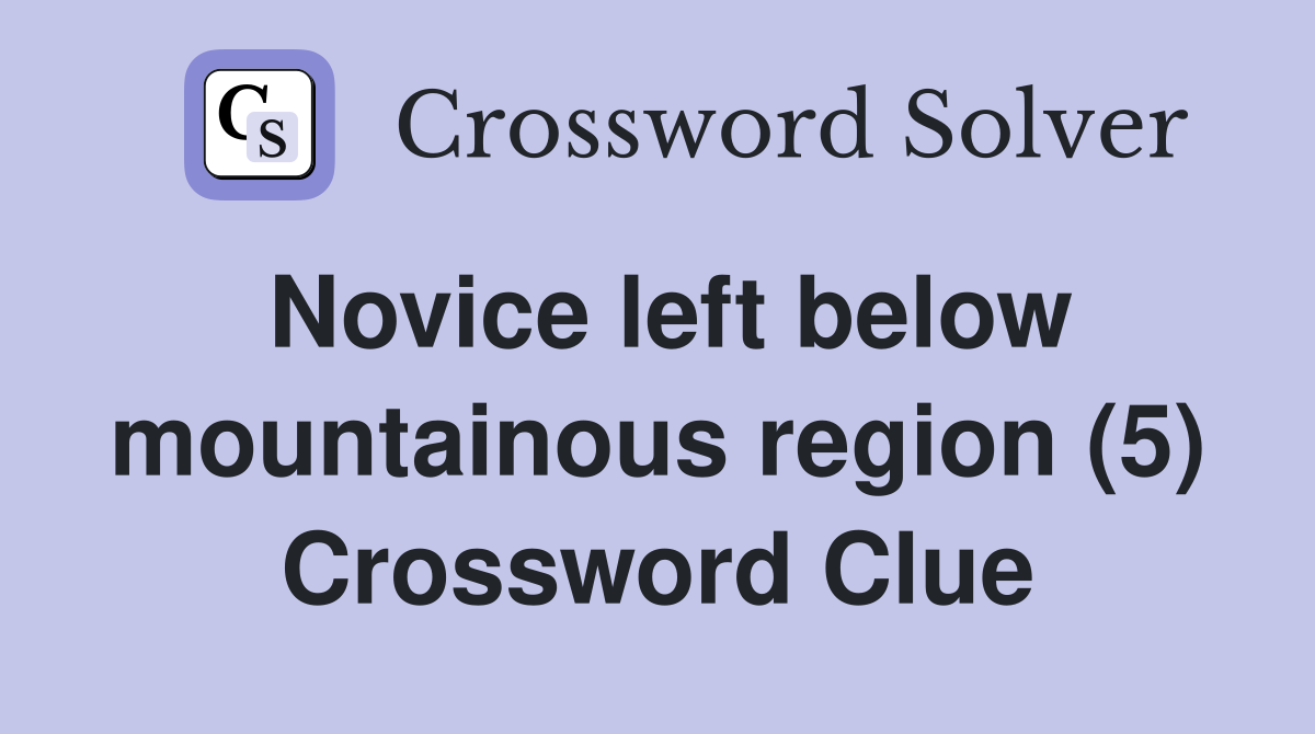 Novice left below mountainous region (5) Crossword Clue