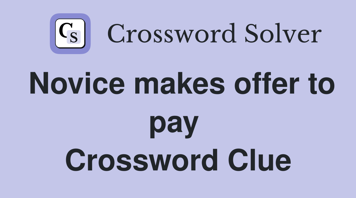 Novice makes offer to pay  Crossword Clue