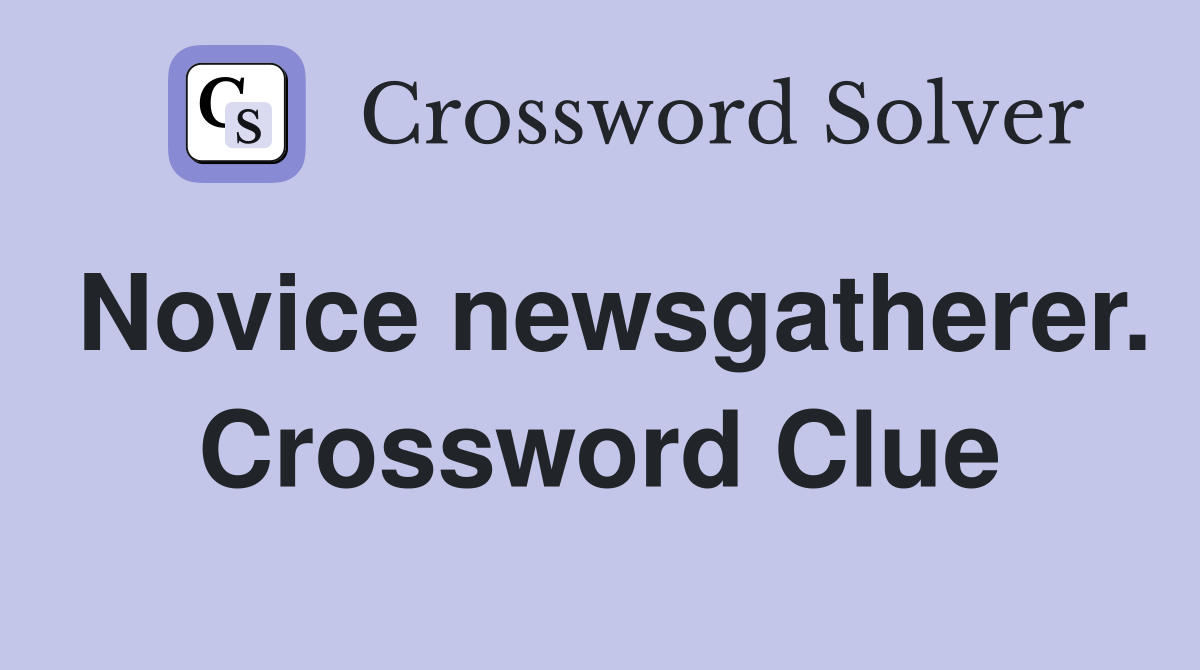 Novice newsgatherer. Crossword Clue