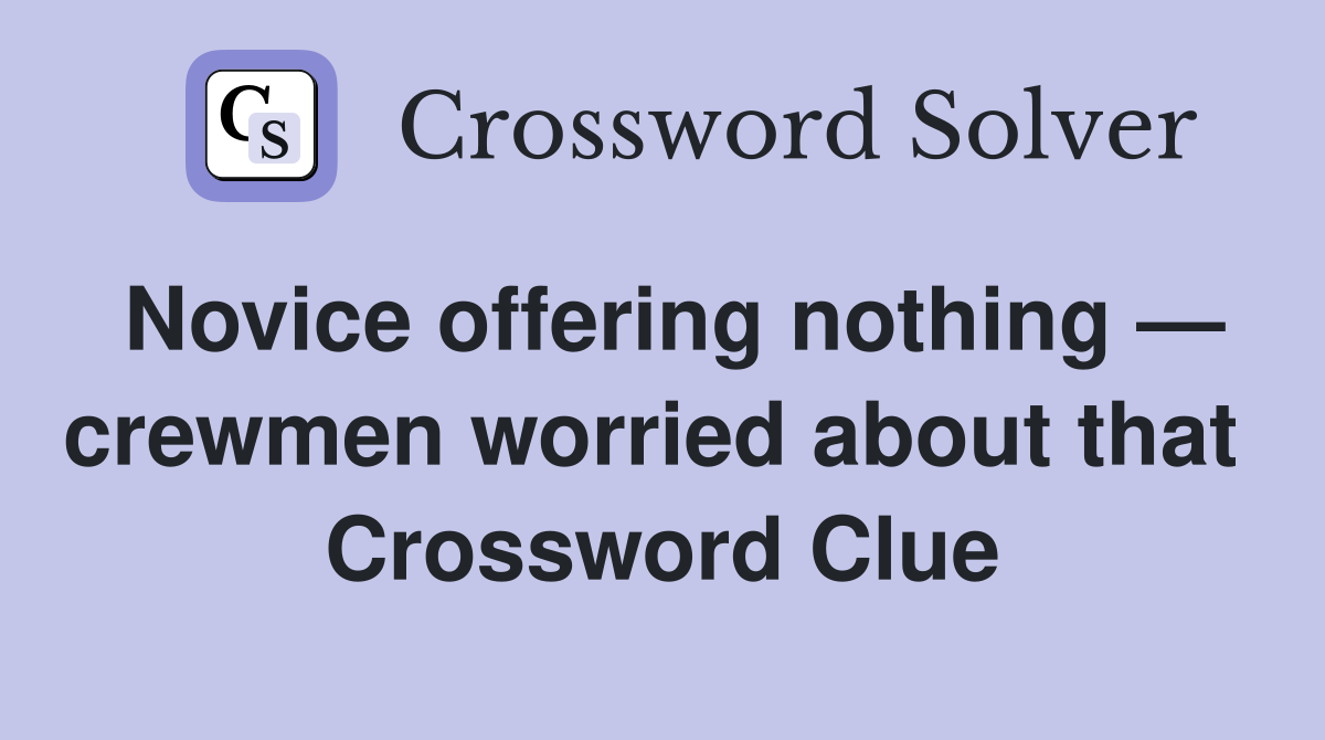 Novice offering nothing — crewmen worried about that  Crossword Clue