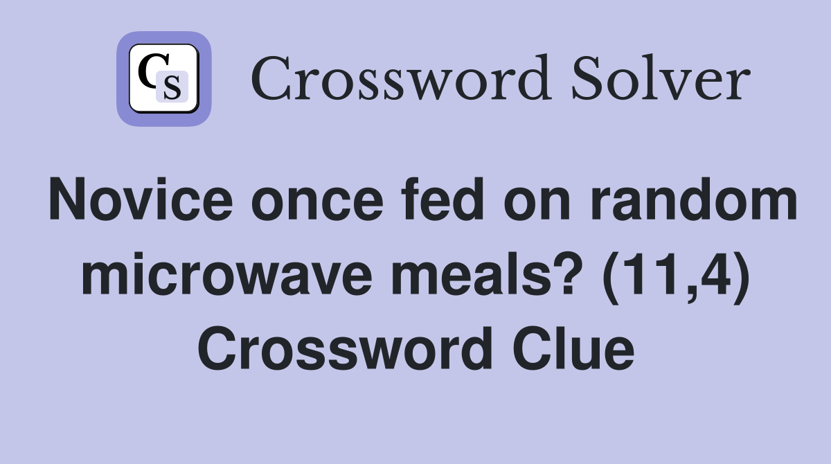 Novice once fed on random microwave meals? (11,4) Crossword Clue