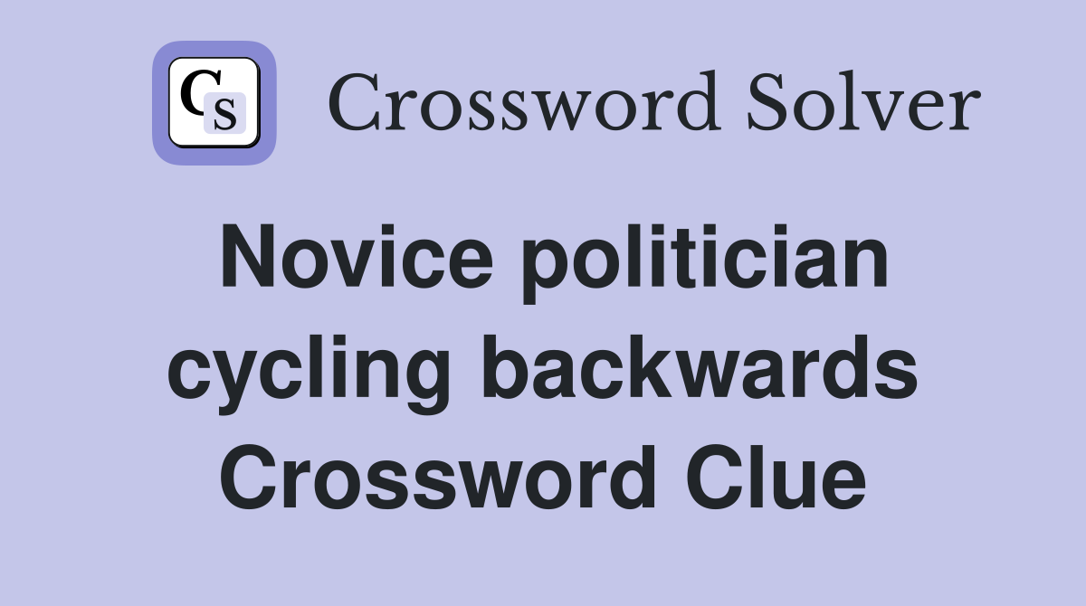 Novice politician cycling backwards Crossword Clue