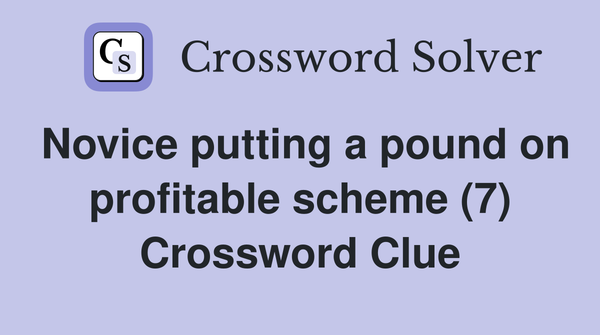 Novice putting a pound on profitable scheme (7) Crossword Clue
