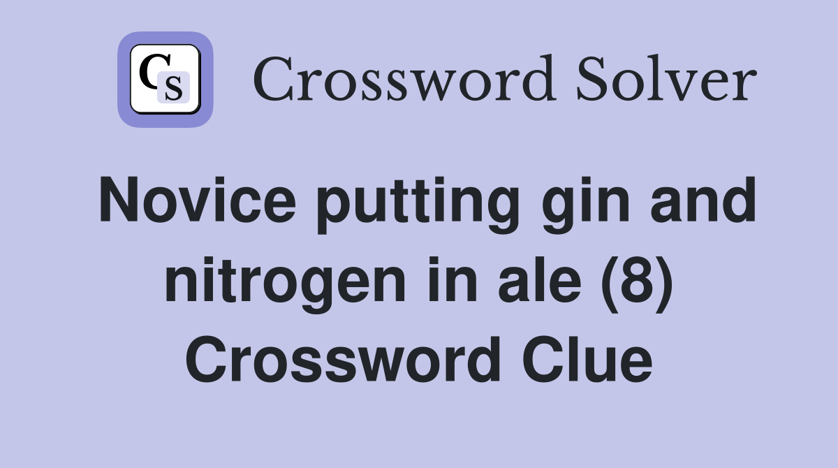 Novice putting gin and nitrogen in ale (8) Crossword Clue