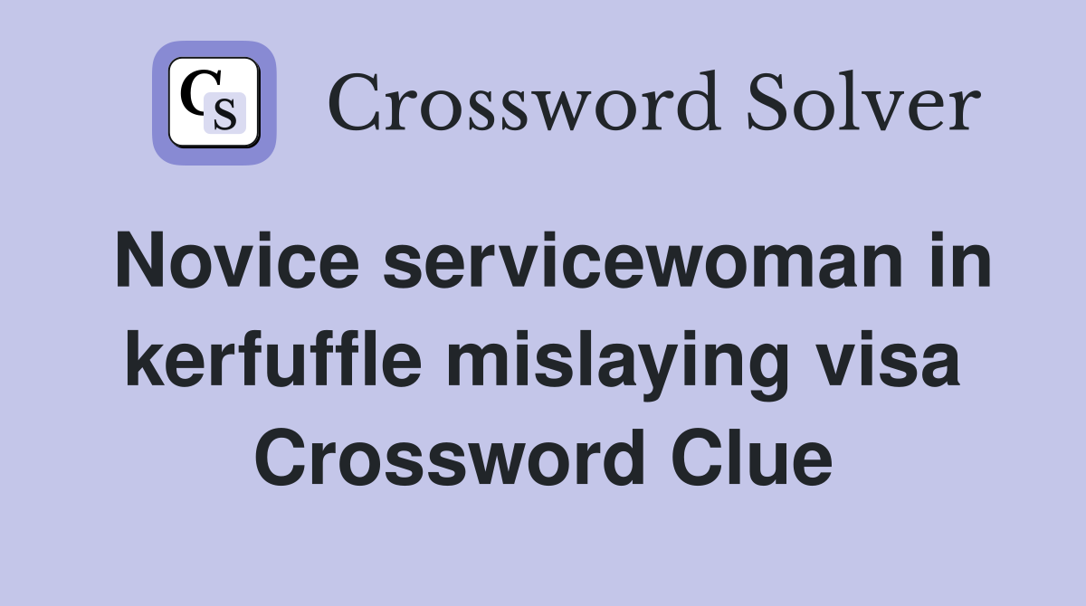Novice servicewoman in kerfuffle mislaying visa Crossword Clue
