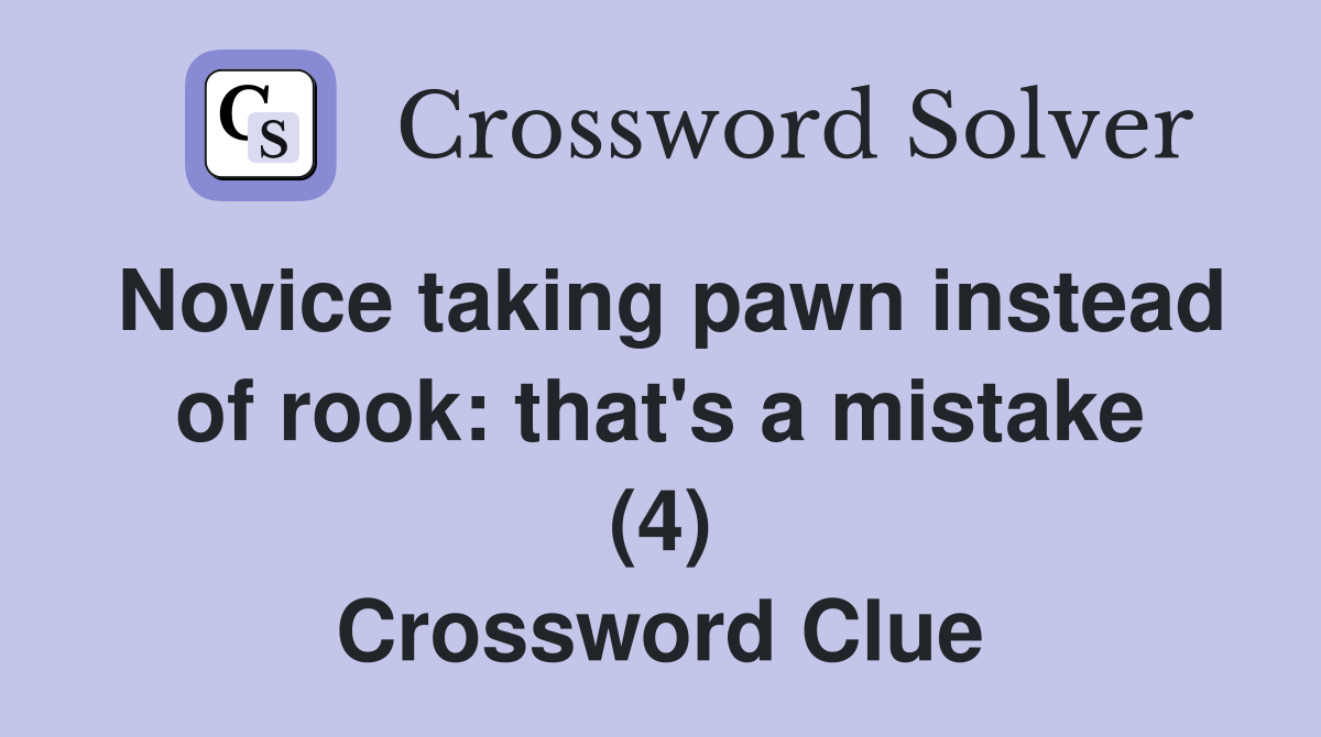 Novice taking pawn instead of rook: that's a mistake (4) Crossword Clue
