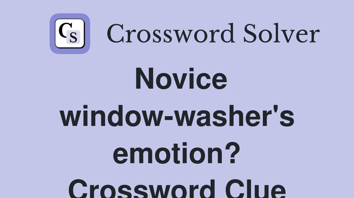 Novice window-washer's emotion? Crossword Clue