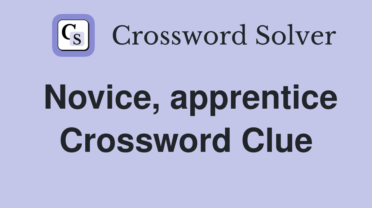 Novice, apprentice Crossword Clue