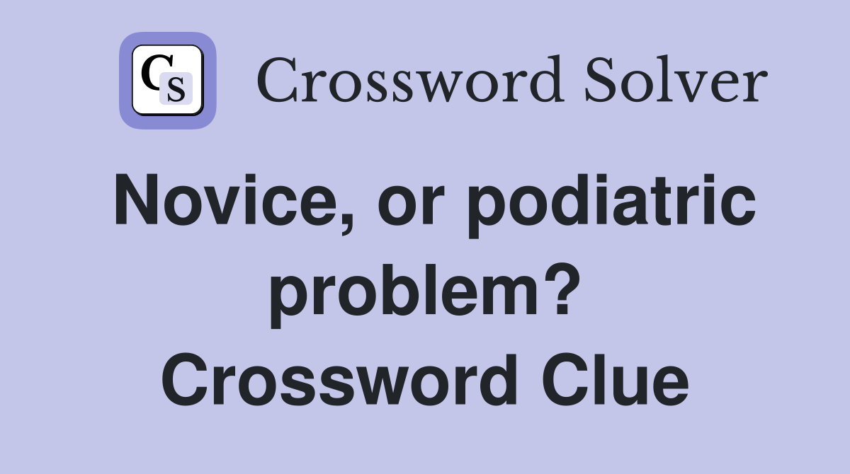 Novice, or podiatric problem? Crossword Clue