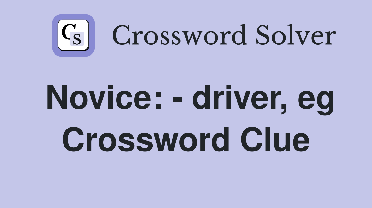 Novice: - driver, eg Crossword Clue