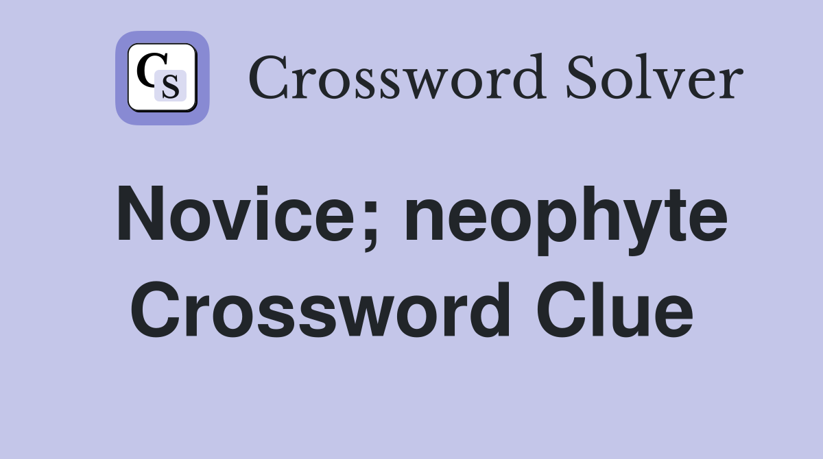 Novice; neophyte Crossword Clue