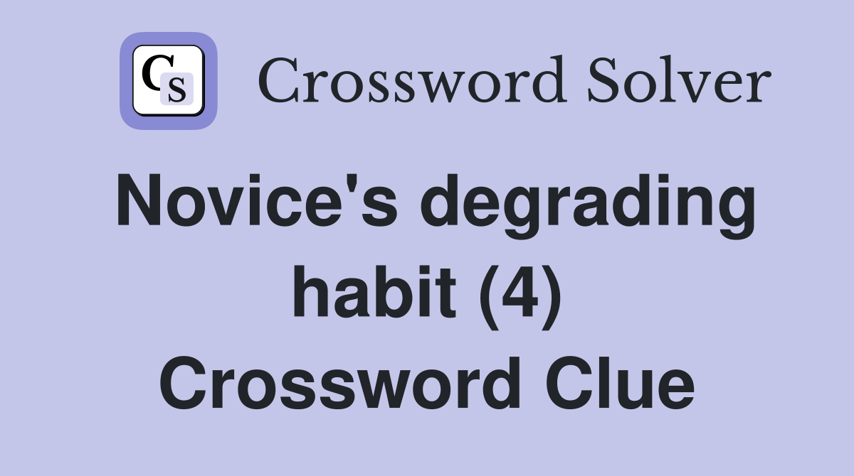 Novice's degrading habit (4) Crossword Clue