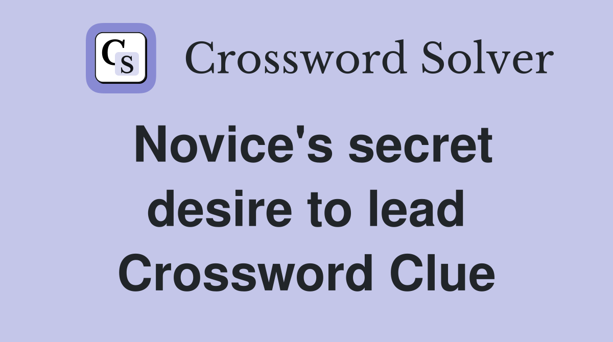 Novice's secret desire to lead Crossword Clue