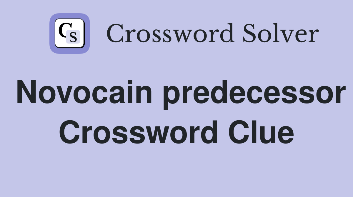 Novocain predecessor Crossword Clue