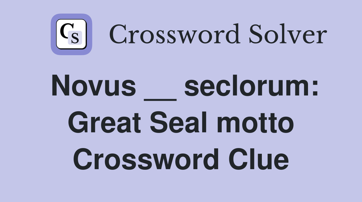 Novus __ seclorum: Great Seal motto Crossword Clue