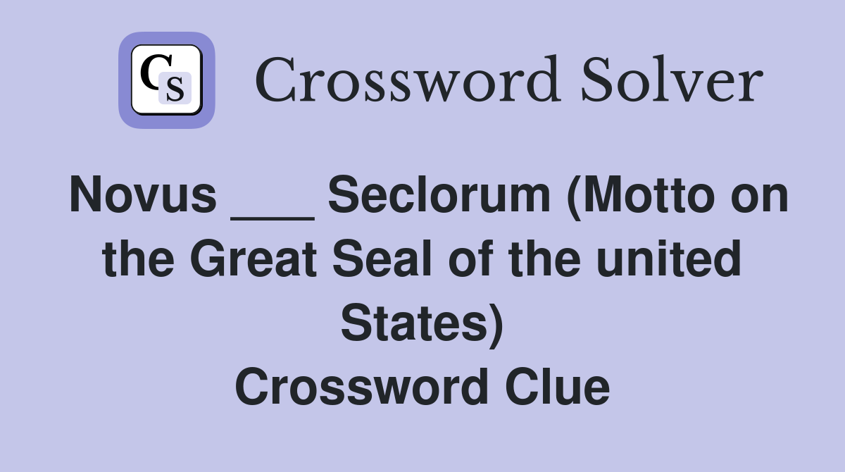 Novus ___ Seclorum (Motto on the Great Seal of the united States) Crossword Clue
