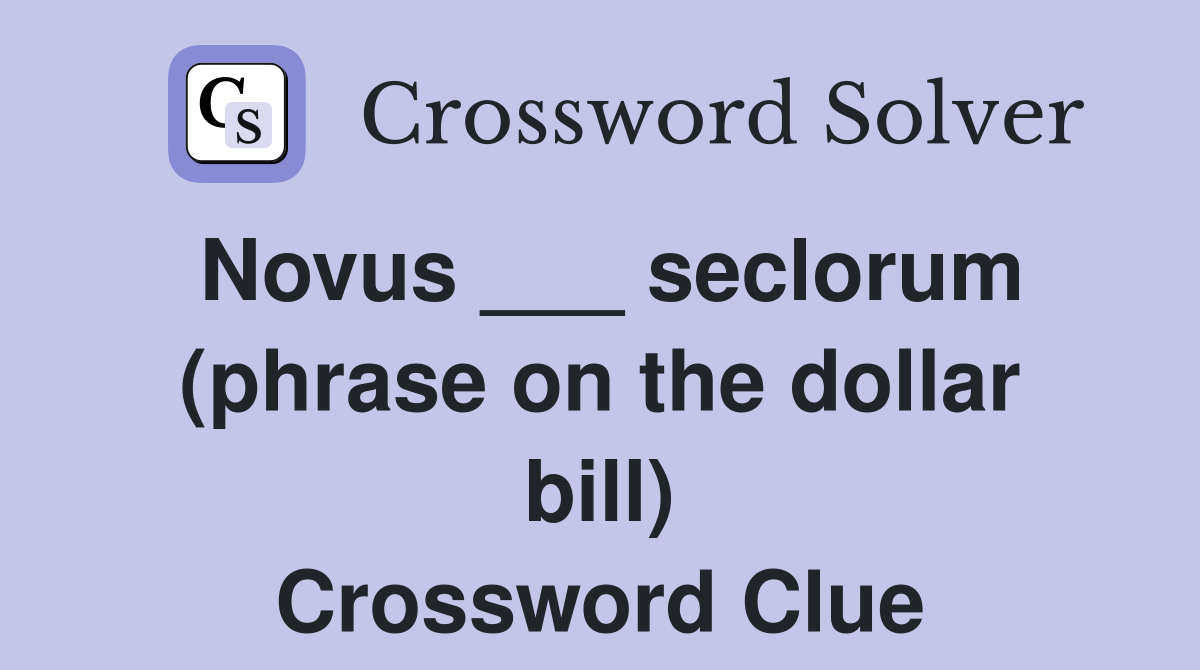 Novus ___ seclorum (phrase on the dollar bill) Crossword Clue