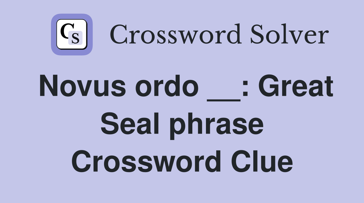 Novus ordo __: Great Seal phrase Crossword Clue