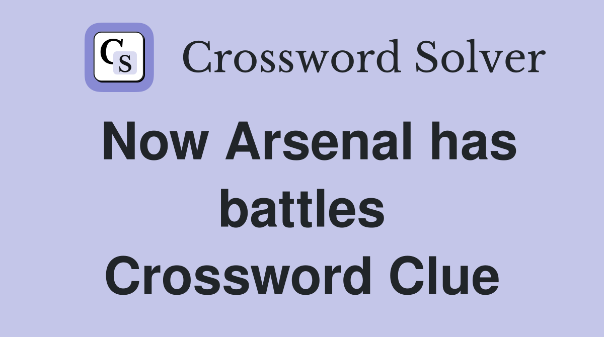Now Arsenal has battles Crossword Clue