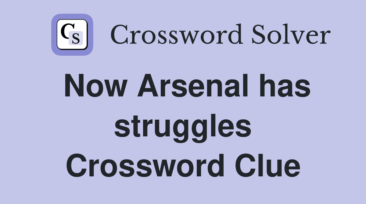 Now Arsenal has struggles Crossword Clue