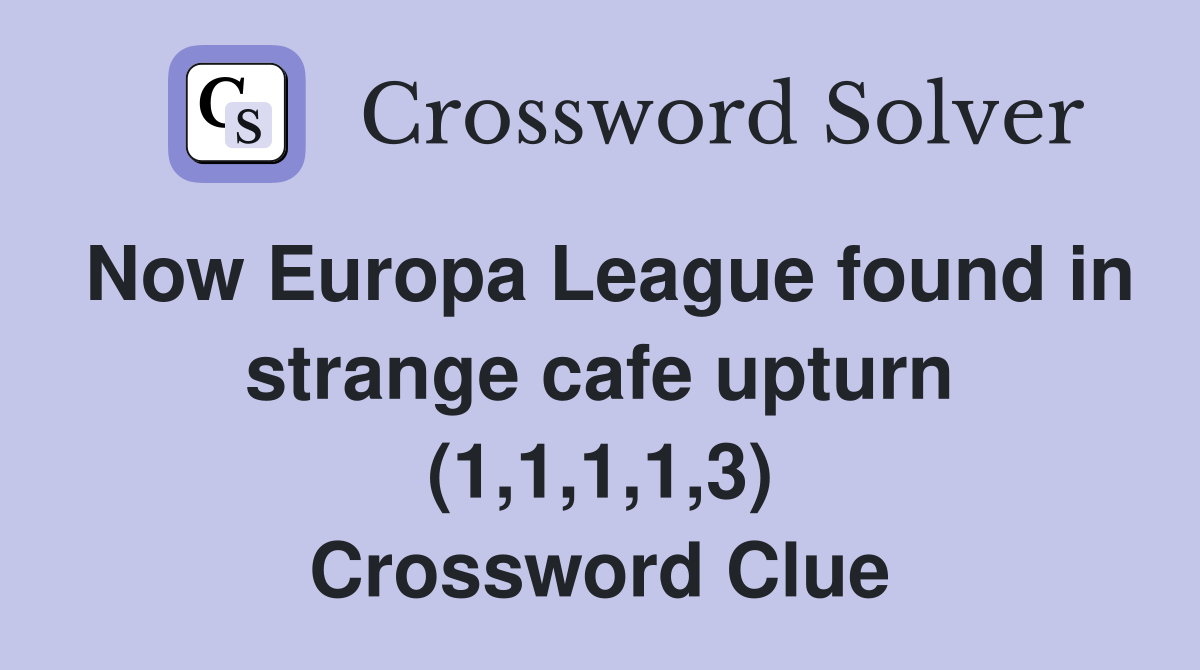 Now Europa League found in strange cafe upturn (1,1,1,1,3) Crossword Clue