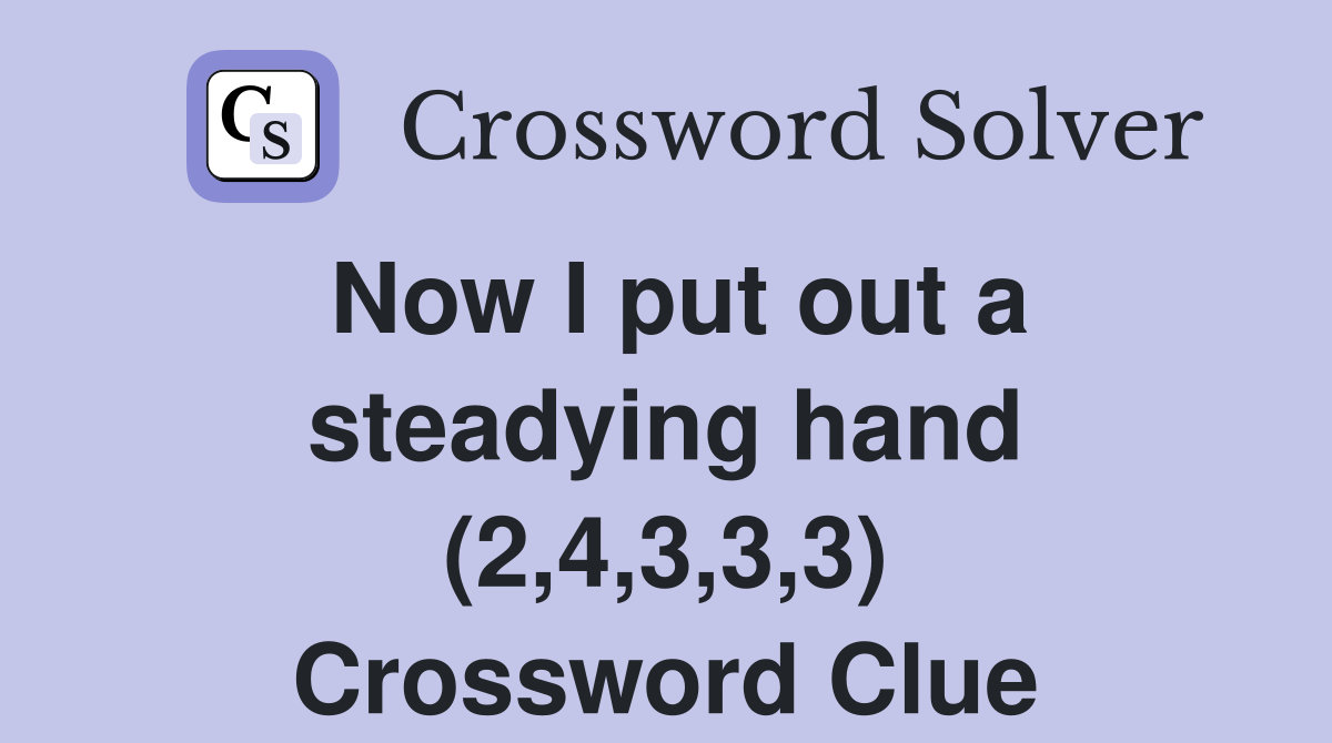 Now I put out a steadying hand (2,4,3,3,3) Crossword Clue
