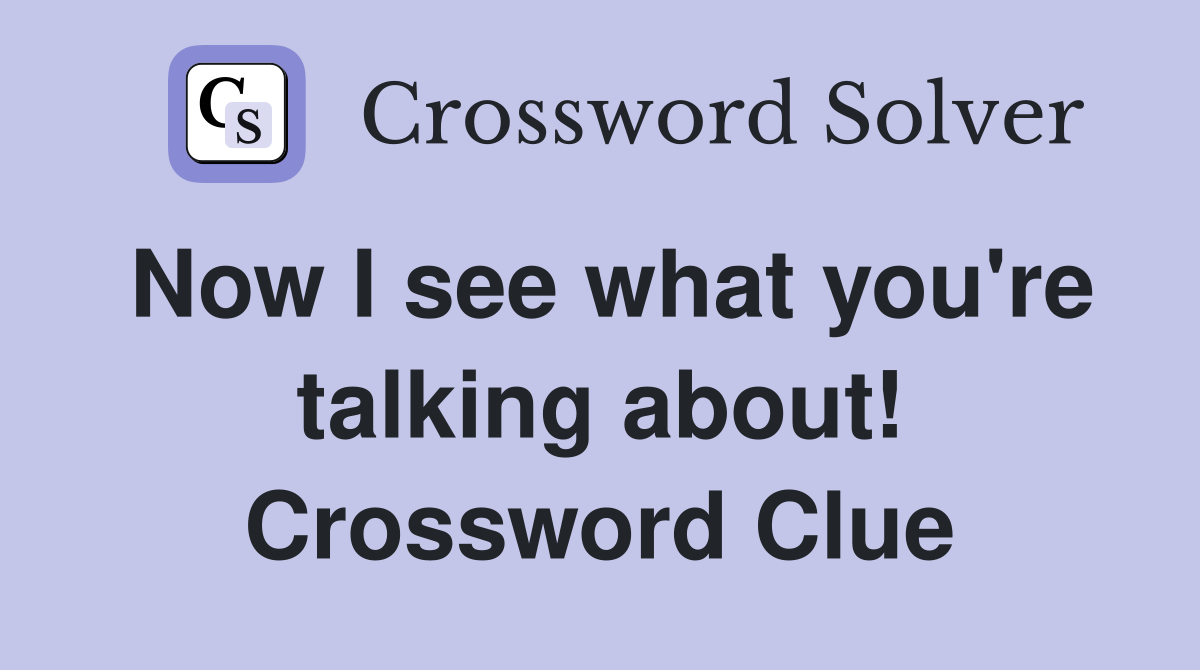 Now I see what you're talking about! Crossword Clue