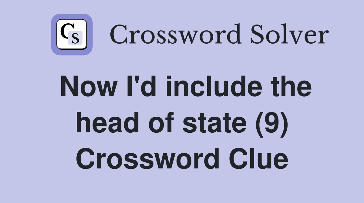 Now I'd include the head of state (9) Crossword Clue