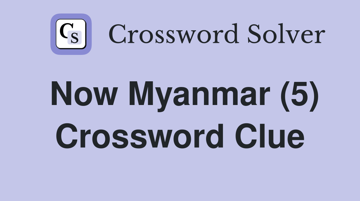 Now Myanmar (5) Crossword Clue