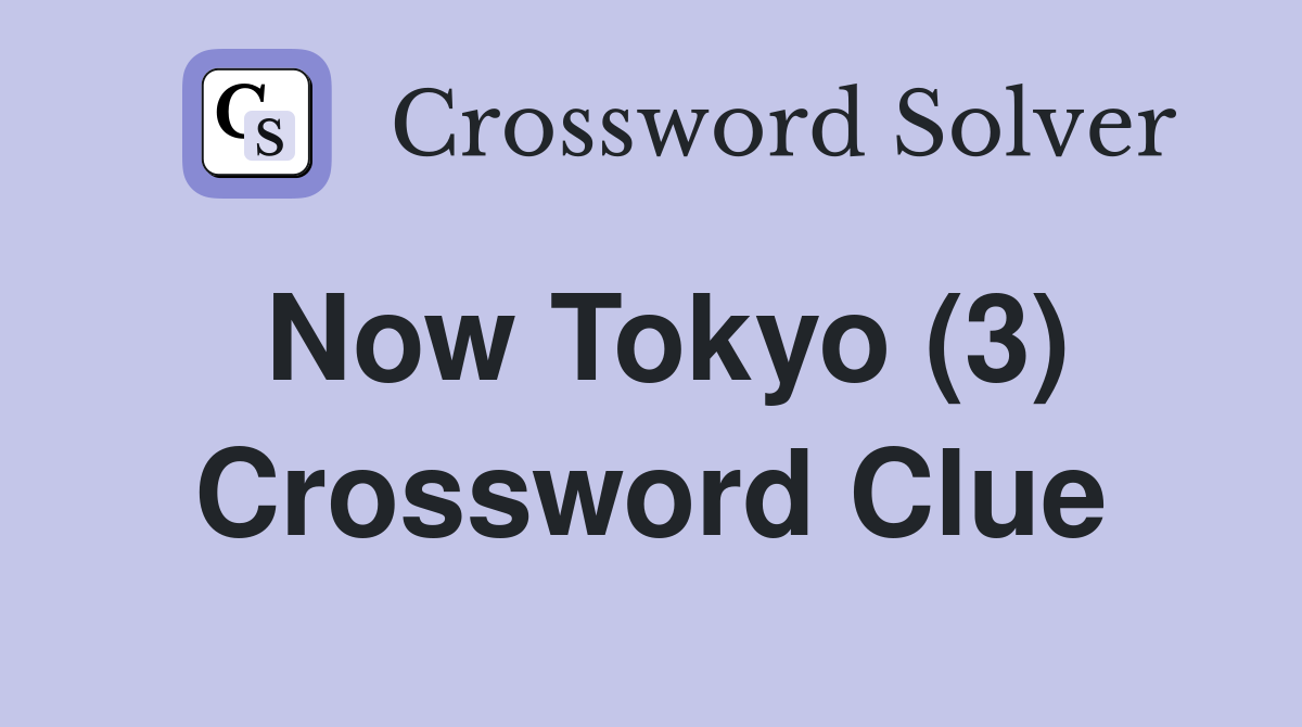 Now Tokyo (3) Crossword Clue