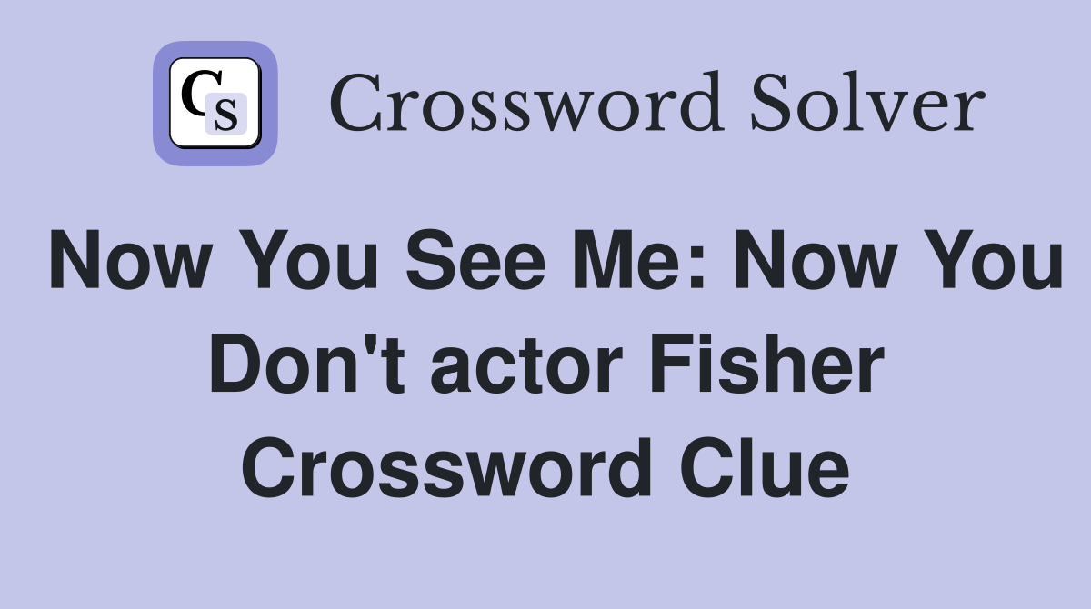 Now You See Me: Now You Don't actor Fisher Crossword Clue