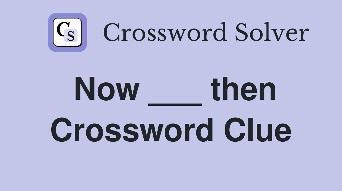 Now ___ then Crossword Clue