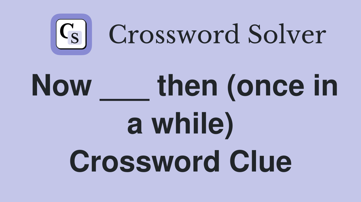 Now ___ then (once in a while) Crossword Clue