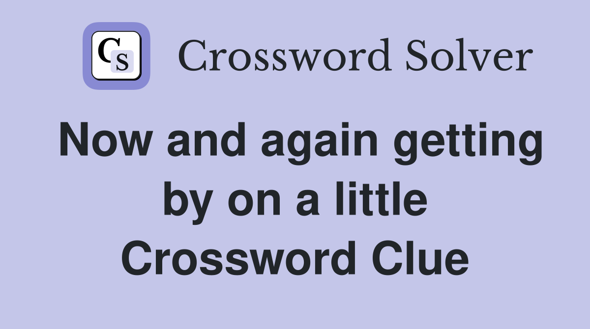 Now and again getting by on a little Crossword Clue