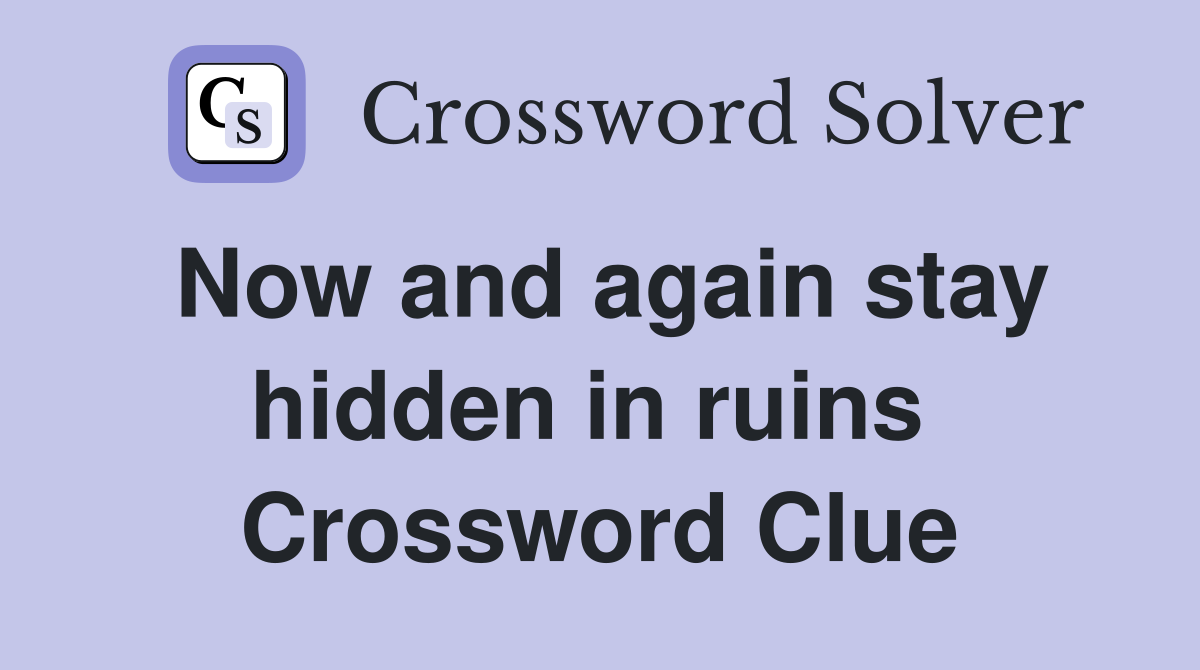 Now and again stay hidden in ruins  Crossword Clue