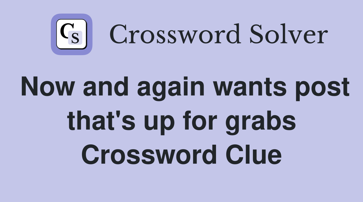 Now and again wants post that's up for grabs Crossword Clue