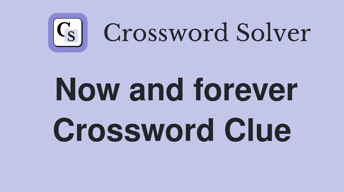 Now and forever Crossword Clue