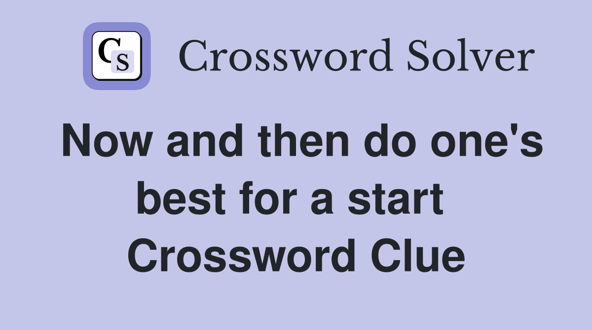 Now and then do one's best for a start  Crossword Clue
