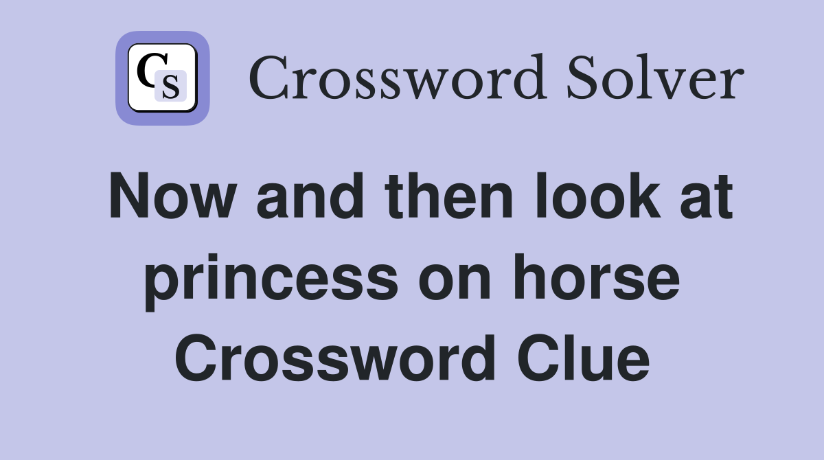 Now and then look at princess on horse Crossword Clue